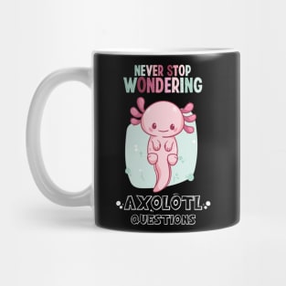 Funny Cute I Axolotl Questions Lover Never Stop Wondering Ask A Lot Questions Mug